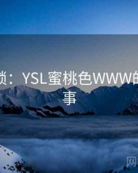 谜题解锁：YSL蜜桃色WWW的背后故事
