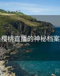 关于樱桃直播的神秘档案曝光