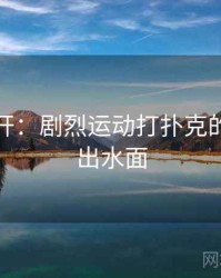 谜团解开：剧烈运动打扑克的真相浮出水面