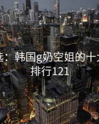 网友评选：韩国g奶空姐的十大经典 · 排行121