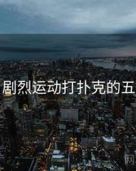 揭秘：剧烈运动打扑克的五大真相