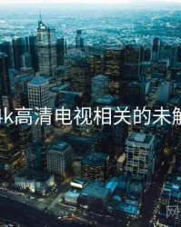 国产4k高清电视相关的未解之谜