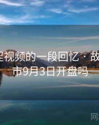 关于涩涩视频的一段回忆 · 故事9，股市9月3日开盘吗