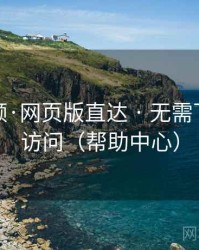 蓝莓视频·网页版直达 · 无需下载快速访问（帮助中心）