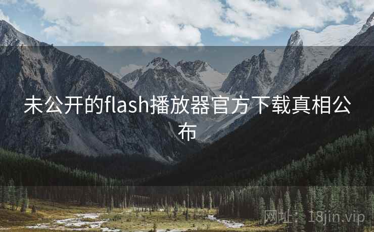 未公开的flash播放器官方下载真相公布