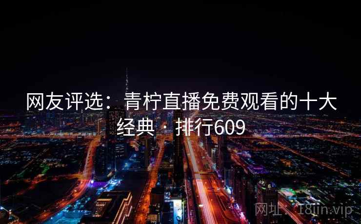 网友评选：青柠直播免费观看的十大经典 · 排行609