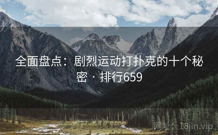 全面盘点：剧烈运动打扑克的十个秘密 · 排行659