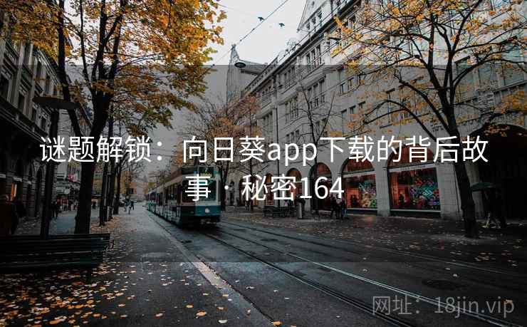 谜题解锁:向日葵app下载的背后故事 · 秘密164 谜题解锁:向日葵app下载的背后故事 · 秘密164