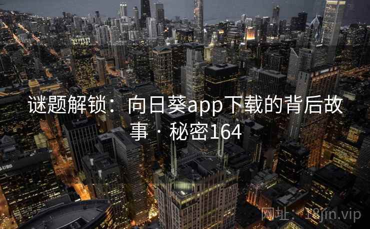 谜题解锁:向日葵app下载的背后故事 · 秘密164 谜题解锁:向日葵app下载的背后故事 · 秘密164